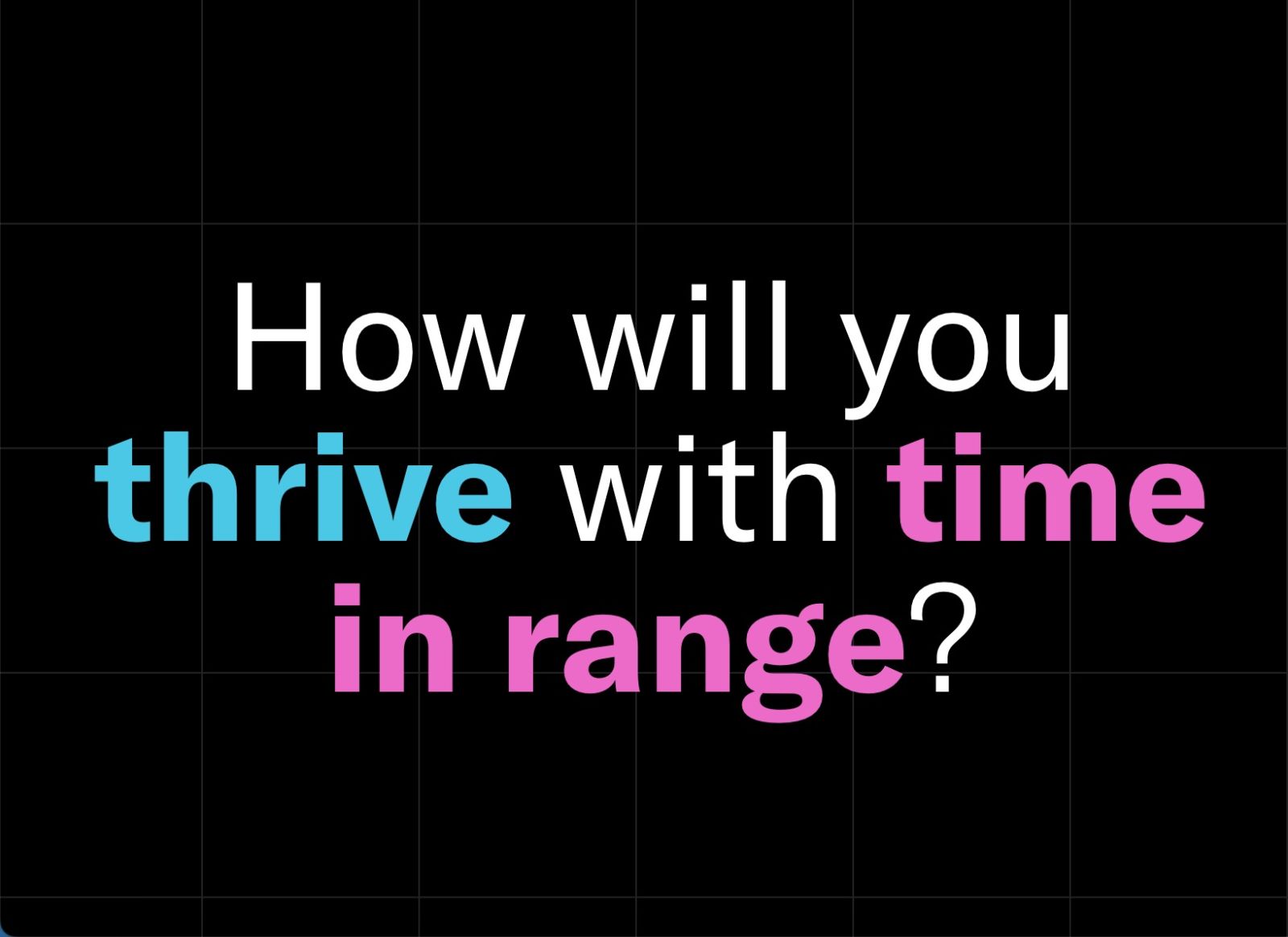 How will you thrive with time in range?